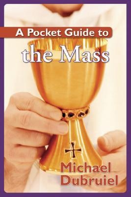 A Pocket Guide to the Mass  -     By: Michael Dubruiel
