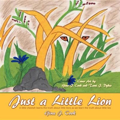 Just a Little Lion: A Little Cheetah Learns the Truth about Little Lions as We Learn the Truth about Little Lies  -     By: Gina J. Cook
