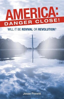 America: Danger Close!: (Will It Be) Revival or Revolution?  -     By: Jesse Prewitt
