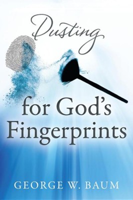 Dusting for God's Fingerprints  -     By: George W. Baum
