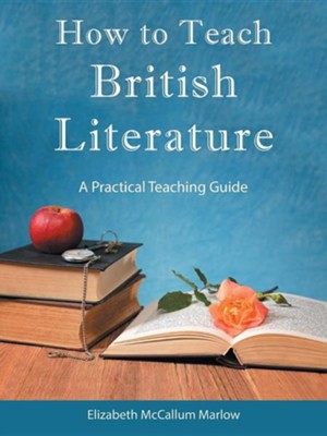 How to Teach British Literature: A Practical Teaching Guide  -     By: Elizabeth McCallum Marlow
