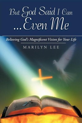 But God Said I Can...Even Me: Believing God's Magnificent Vision for Your Life  -     By: Marilyn Lee
