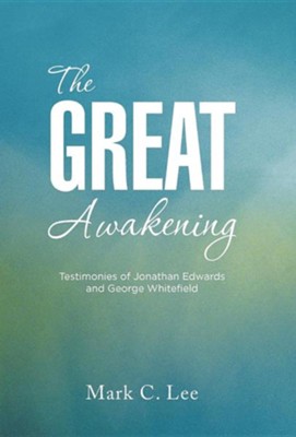 The Great Awakening: Testimonies of Jonathan Edwards and George Whitefield  -     By: Mark C. Lee

