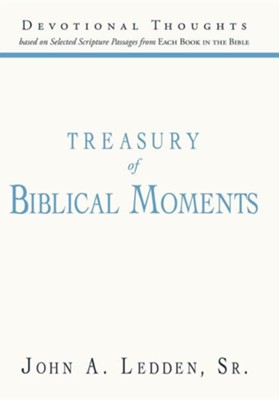 Treasury of Biblical Moments: Devotional Thoughts Based on Selected Scripture Passages from Each Book in the Bible  -     By: John A. Ledden Sr.
