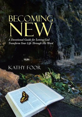 Becoming New: A Devotional Guide for Letting God Transform Your Life Through His Word  -     By: Kathy Foor
