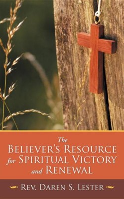 The Believer's Resource for Spiritual Victory and Renewal  -     By: Rev. Daren S. Lester
