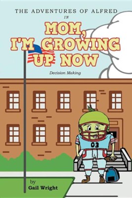 The Adventures of Alfred in Mom, I'm Growing Up Now: Decision Making  -     By: Gail Wright
