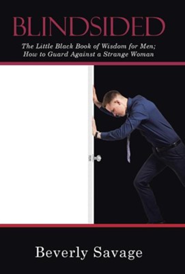 Blindsided: The Little Black Book of Wisdom for Men; How to Guard Against a Strange Woman  -     By: Beverly Savage
