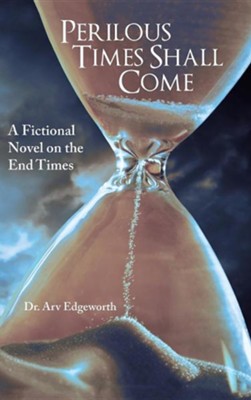 Perilous Times Shall Come: A Fictional Novel on the End Times: Arv ...