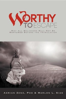 Worthy to Escape: Why All Believers Will Not Be Raptured Before the Tribulation  -     By: Adrian Zenz Ph.D., Marlon L. Sias
