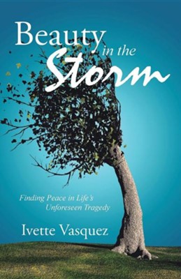 Beauty in the Storm: Finding Peace in Life's Unforeseen Tragedy  -     By: Ivette Vasquez
