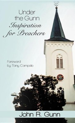 Under the Gunn: Inspiration for Preachers  -     By: John R. Gunn
