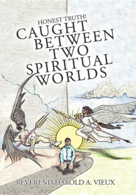 Caught Between Two Spiritual Worlds: Honest Truth!  -     By: Reverend Harold A. Vieux
