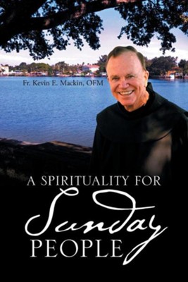 A Spirituality for Sunday People  -     By: Kevin E. Mackin
