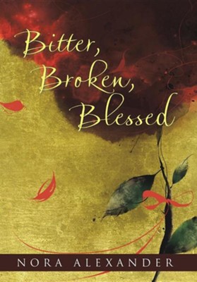 Bitter, Broken, Blessed  -     By: Nora Alexander
