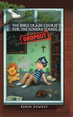 The Bible Crash Course for the Sunday School Dropout  -     By: Robyn Downey
