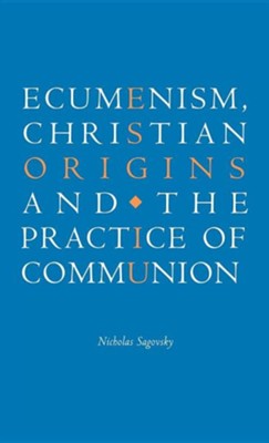 Ecumenism, Christian Origins and the Practice of Communion  -     By: Nicholas Sagovsky
