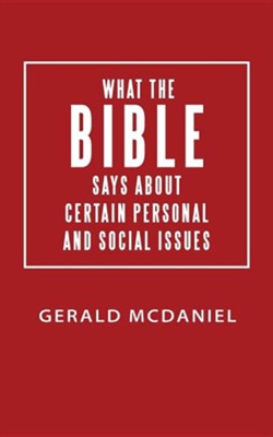 What the Bible Says about Certain Personal and Social Issues  -     By: Gerald McDaniel
