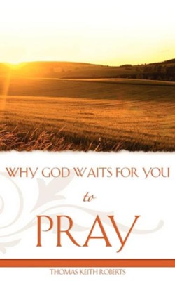 Why God Waits for You to Pray  -     By: Thomas Keith Roberts
