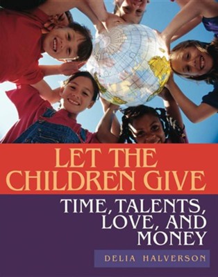Let the Children Give: Time, Talents, Love, and Money  -     By: Delia Halverson
