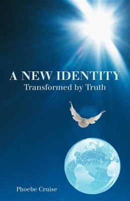 A New Identity Transformed by Truth  -     By: Phoebe Cruise
