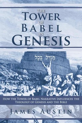 The Tower of Babel in Genesis: How the Tower of Babel Narrative Influences the Theology of Genesis and the Bible  -     By: James Austin
