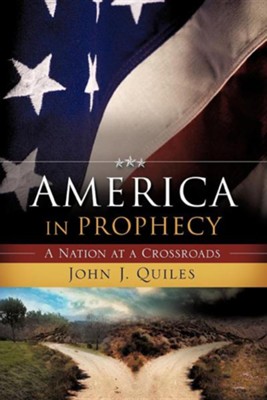 America In Prophecy: A Nation At A Crossroads  -     By: John J. Quiles
