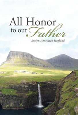All Honor to Our Father  -     By: Evelyn Henriksen Haglund
