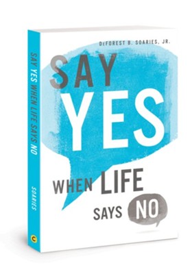 Say Yes When Life Says No  -     By: Deforest B. Soaries Jr.
