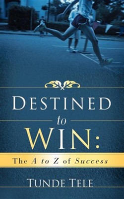 Destined To Win: The A To Z Of Success  -     By: Tunde Tele
