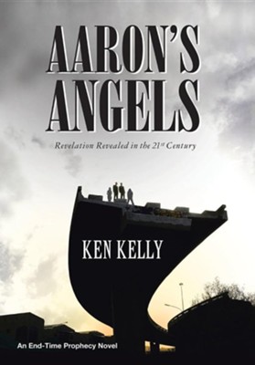 Aaron's Angels: Revelation Revealed in the Twenty-First Century  -     By: Ken Kelly
