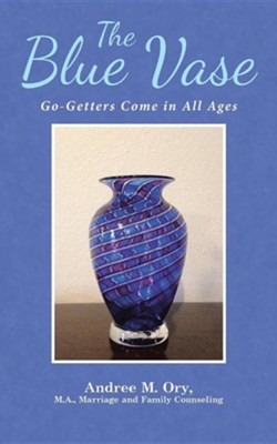 The Blue Vase: Go-Getters Come in All Ages  -     By: Andree Marie Ory
