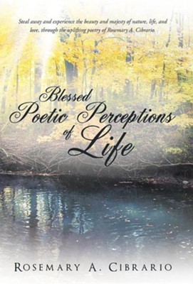 Blessed Poetic Perceptions of Life  -     By: Rosemary A. Cibrario
