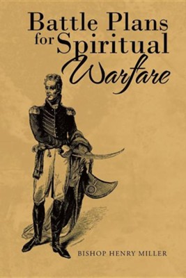 Battle Plans for Spiritual Warfare  -     By: Bishop Henry Miller
