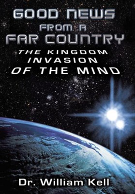 Good News from a Far Country: The Kingdom Invasion of the Mind  -     By: William Kell
