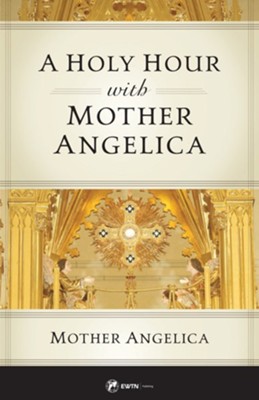 A Holy Hour with Mother Angelica  -     By: Mother Angelica
