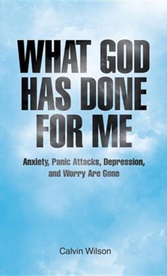 What God Has Done for Me: Anxiety, Panic Attacks, Depression, and Worry Are Gone  -     By: Calvin Wilson

