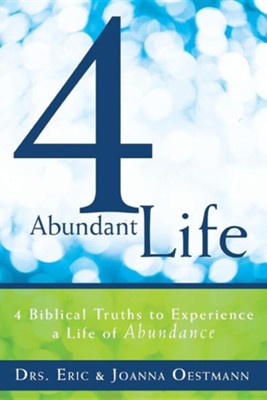 4 Abundant Life: 4 Biblical Truths to Experience a Life of Abundance  -     By: Dr. Eric Oestmann, Joanna Oestmann
