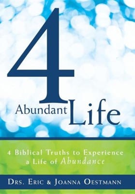 4 Abundant Life: 4 Biblical Truths to Experience a Life of Abundance  -     By: Dr. Eric Oestmann, Dr. Joanna Oestmann
