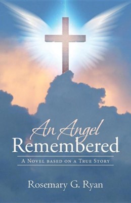 An Angel Remembered: A Novel Based on a True Story  -     By: Rosemary G. Ryan

