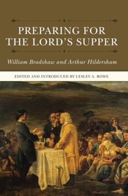 Preparing for the Lord's Supper  -     By: William Bradshaw, Arthur Hildersham
