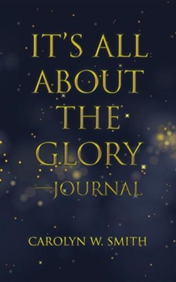 It's All about the Glory-Journal  -     By: Carolyn W. Smith
