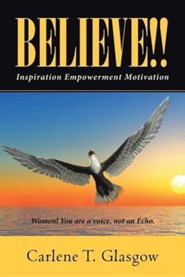 Believe!!: Inspiration Empowerment Motivation  -     By: Carlene T. Glasgow
