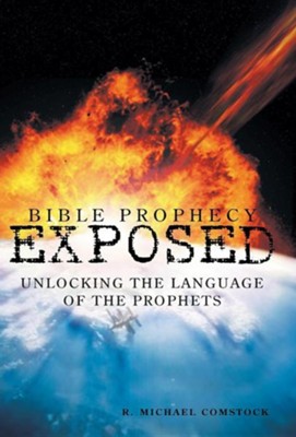 Bible Prophecy Exposed: Unlocking the Language of the Prophets  -     By: R. Michael Comstock
