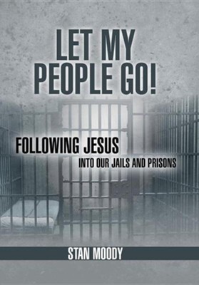 Let My People Go!: Following Jesus Into Our Jails and Prisons  -     By: Stan Moody
