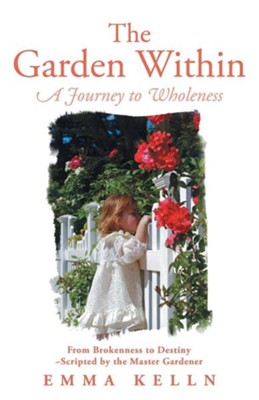 The Garden Within: A Journey to Wholeness  -     By: Emma Kelln
