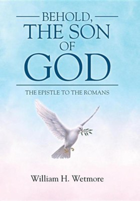 Behold, the Son of God: The Epistle to the Romans  -     By: William H. Wetmore
