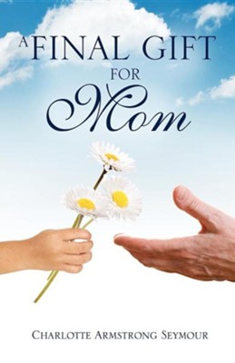 A Final Gift for Mom  -     By: Charlotte Armstrong Seymour
