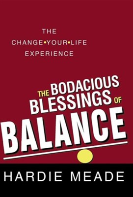 The Bodacious Blessings of Balance: The Change-Your-Life Experience  -     By: Hardie Meade
