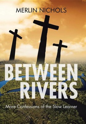 Between Rivers: More Confessions of the Slow Learner  -     By: Merlin Nichols

